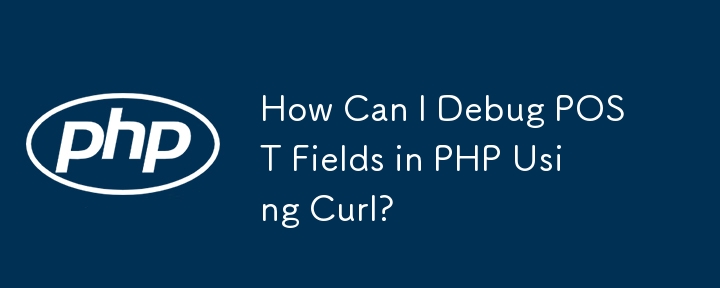 Curl を使用して PHP で POST フィールドをデバッグするにはどうすればよいですか?