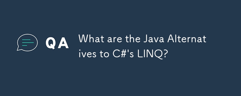 Quelles sont les alternatives Java au LINQ de C# ?