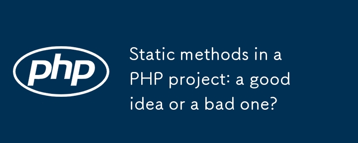 Statische Methoden in einem PHP-Projekt: eine gute oder eine schlechte Idee?