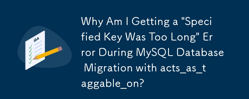 act_as_taggable_on を使用した MySQL データベースの移行中に「指定されたキーが長すぎます」というエラーが発生するのはなぜですか?