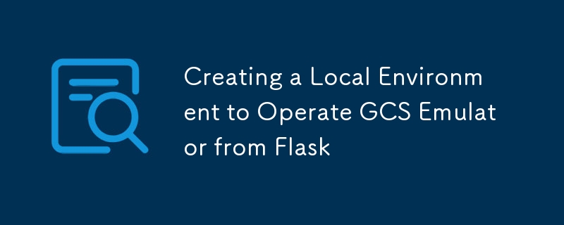 Creating a Local Environment to Operate GCS Emulator from Flask