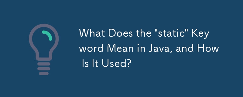 Que signifie le mot clé « statique » en Java et comment est-il utilisé ?