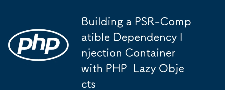 使用 PHP 惰性物件建立 PSR 相容的依賴注入容器