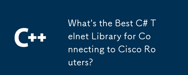 What's the Best C# Telnet Library for Connecting to Cisco Routers?