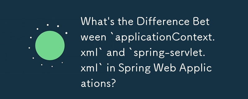 Quelle est la différence entre « applicationContext.xml » et « spring-servlet.xml » dans les applications Web Spring ?