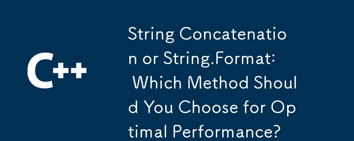 文字列連結または String.Format: 最適なパフォーマンスを得るにはどちらの方法を選択する必要がありますか?