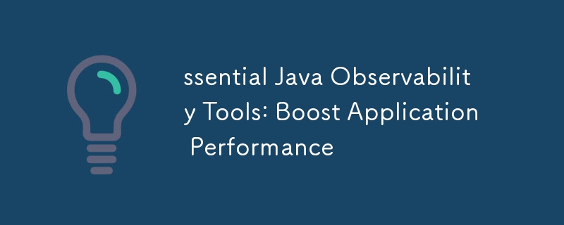 重要な Java 可観測性ツール: アプリケーションのパフォーマンスを向上させる