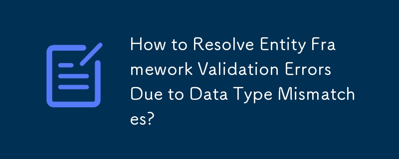 データ型の不一致による Entity Framework 検証エラーを解決するにはどうすればよいですか?