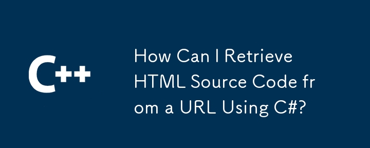 Comment puis-je récupérer le code source HTML à partir d'une URL à l'aide de C# ?