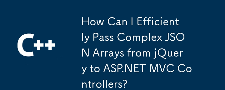 Comment puis-je transmettre efficacement des tableaux JSON complexes de jQuery aux contrôleurs ASP.NET MVC ?