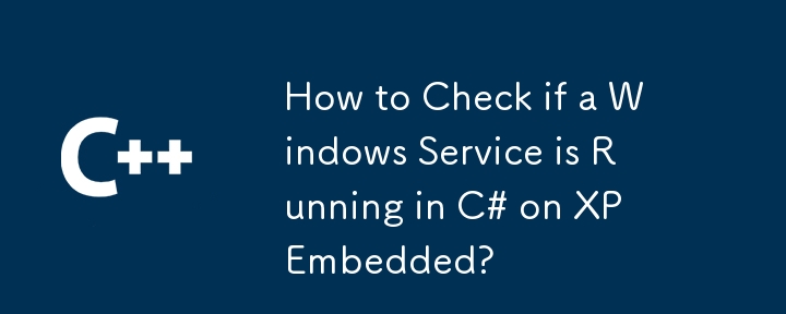 Comment vérifier si un service Windows s'exécute en C# sur XP Embedded ?
