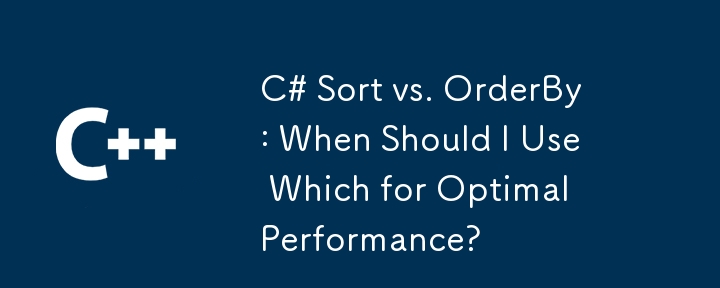 C# Sort vs OrderBy : quand dois-je utiliser lequel pour des performances optimales ?