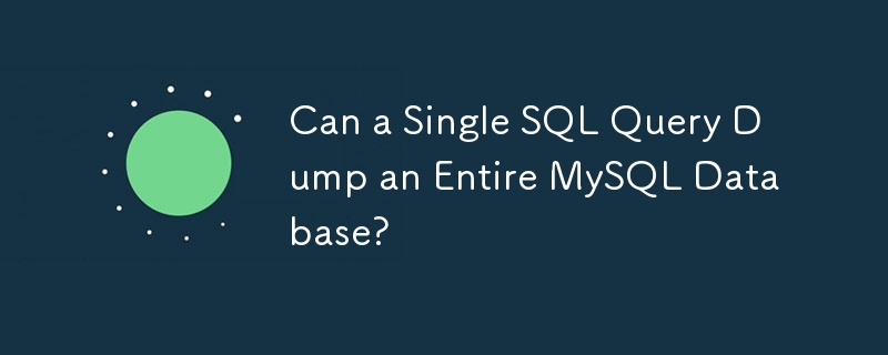 Kann eine einzelne SQL-Abfrage eine gesamte MySQL-Datenbank sichern?