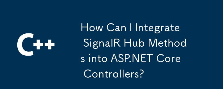 How Can I Integrate SignalR Hub Methods into ASP.NET Core Controllers?