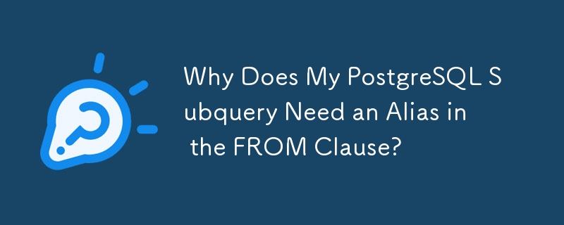 Why Does My PostgreSQL Subquery Need an Alias in the FROM Clause?