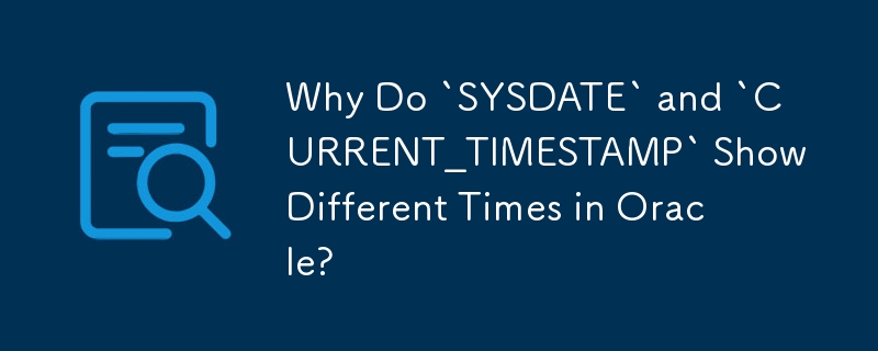 Oracle で「SYSDATE」と「CURRENT_TIMESTAMP」が異なる時間を表示するのはなぜですか?