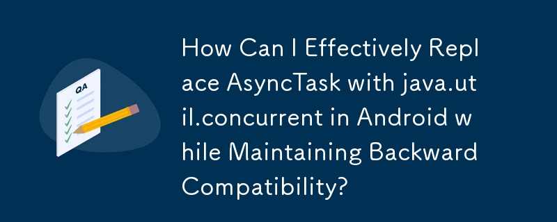 이전 버전과의 호환성을 유지하면서 Android에서 AsyncTask를 java.util.concurrent로 효과적으로 대체하려면 어떻게 해야 합니까?