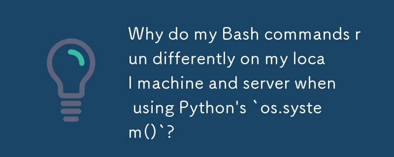 Warum werden meine Bash-Befehle auf meinem lokalen Computer und Server anders ausgeführt, wenn ich Pythons „os.system()' verwende?