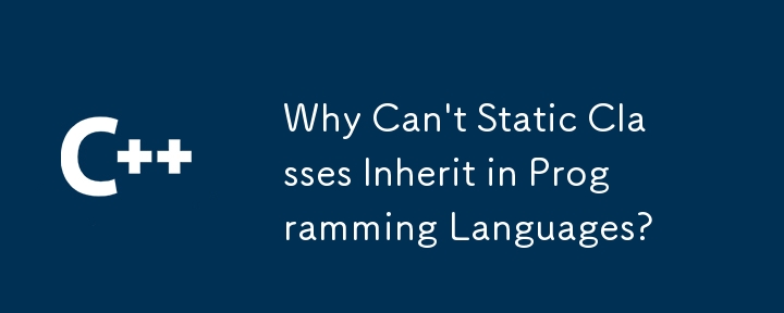 プログラミング言語で静的クラスを継承できないのはなぜですか?
