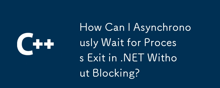 .NET でブロックせずにプロセスの終了を非同期的に待つにはどうすればよいですか?
