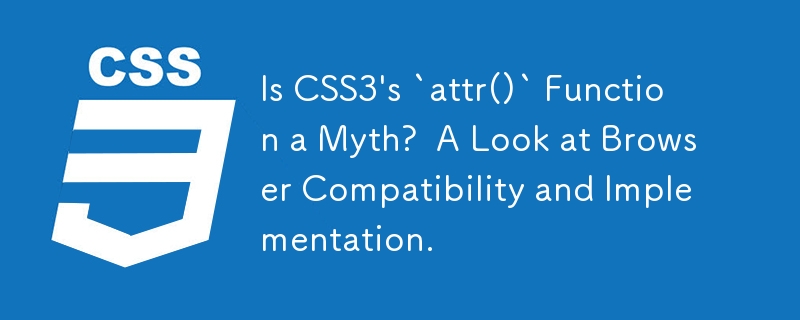 CSS3 的 `attr()` 函數是一個神話嗎？  瀏覽器相容性和實作概覽。