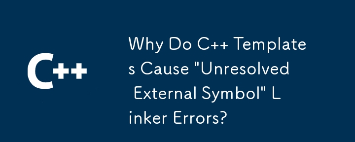 Why Do C   Templates Cause 'Unresolved External Symbol' Linker Errors?