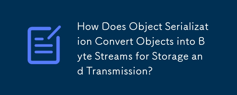 How Does Object Serialization Convert Objects into Byte Streams for Storage and Transmission?