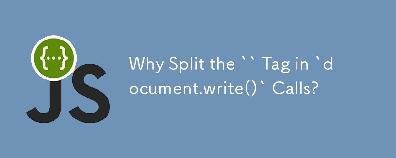 Why Split the `` Tag in `document.write()` Calls?