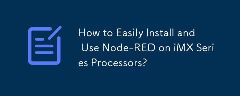 Wie kann ich Node-RED einfach auf Prozessoren der iMX-Serie installieren und verwenden?