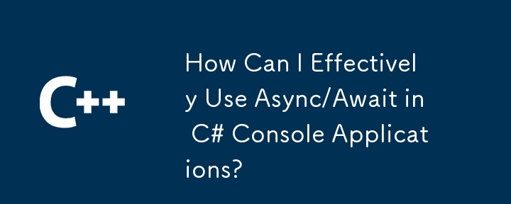 C# コンソール アプリケーションで Async/Await を効果的に使用するにはどうすればよいですか?