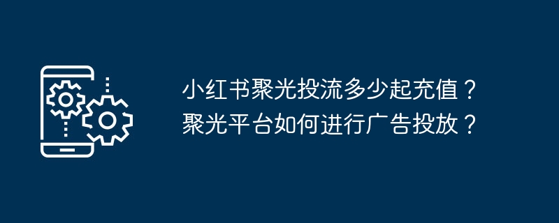 小红书聚光投流多少起充值？聚光平台如何进行广告投放？