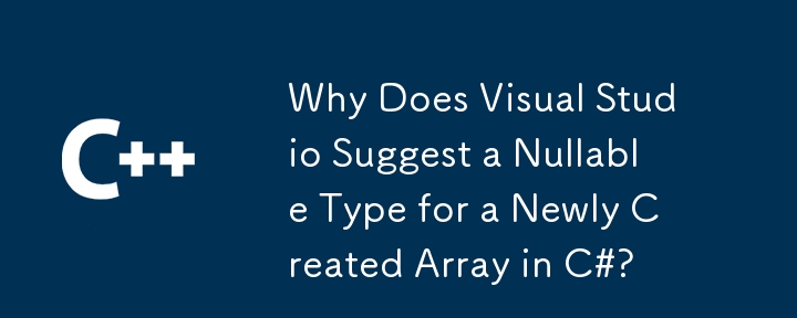 為什麼 Visual Studio 建議為 C# 中新建立的陣列使用可空類型？
