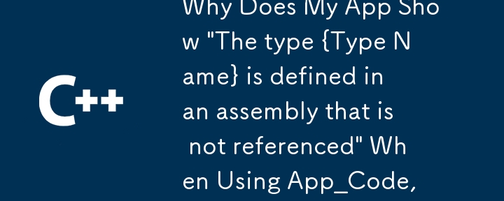내 앱에서 App_Code를 사용할 때 명백한 참조에도 불구하고 '{Type Name} 유형이 참조되지 않은 어셈블리에 정의되어 있습니다'라고 표시되는 이유는 무엇입니까?