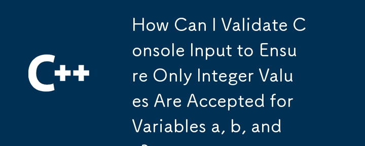 변수 a, b, c에 정수 값만 허용되도록 콘솔 입력을 검증하려면 어떻게 해야 합니까?