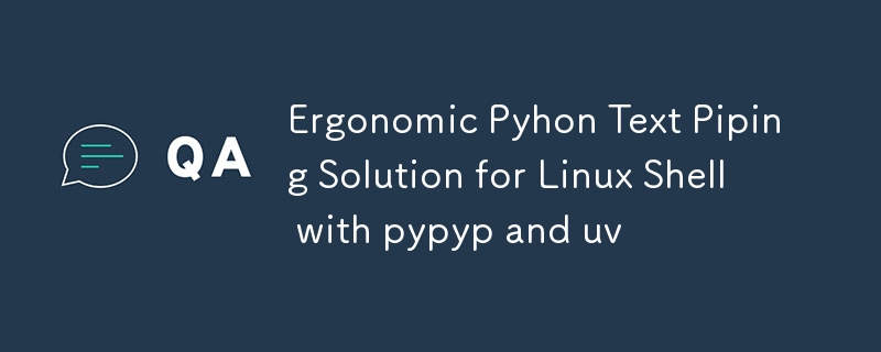 使用 pypyp 和 uv 的 Linux Shell 符合人體工學的 Pyhon 文字管道解決方案