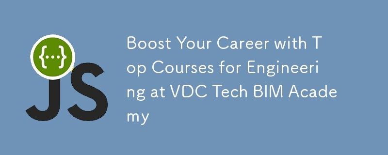 Boost Your Career with Top Courses for Engineering at VDC Tech BIM Academy