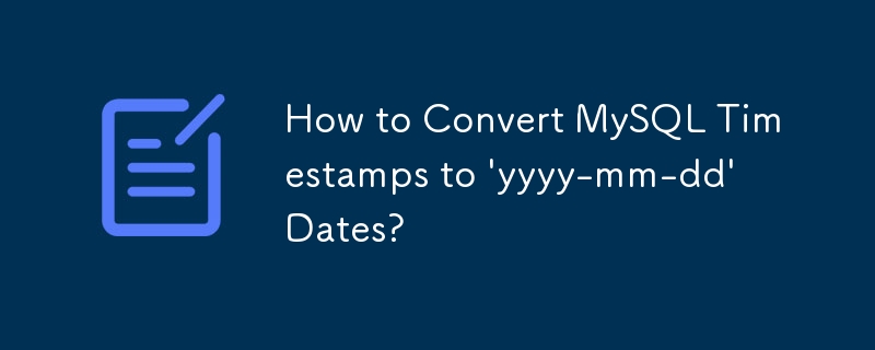 How to Convert MySQL Timestamps to 'yyyy-mm-dd' Dates?