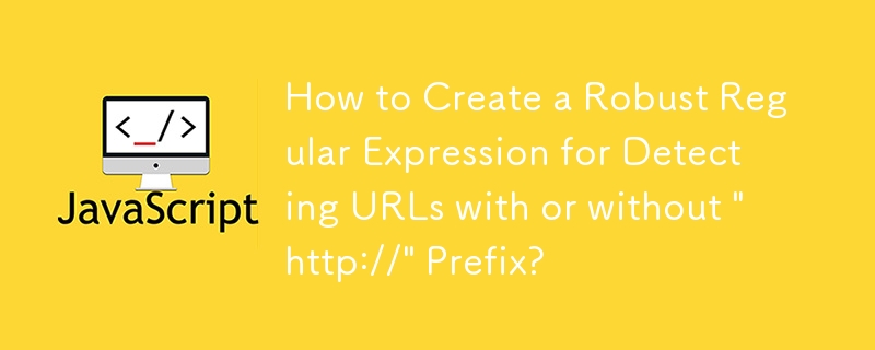 How to Create a Robust Regular Expression for Detecting URLs with or without 'http://' Prefix?