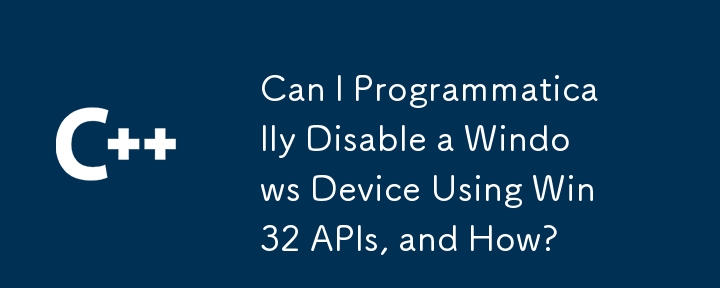 Can I Programmatically Disable a Windows Device Using Win32 APIs, and How?