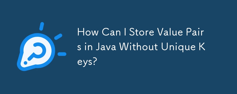 How Can I Store Value Pairs in Java Without Unique Keys?