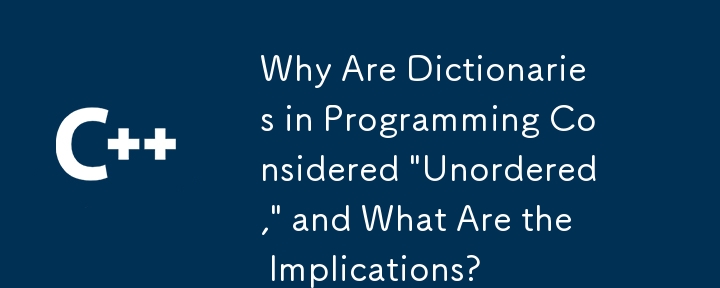 프로그래밍에서 사전이 '순서가 없는' 것으로 간주되는 이유는 무엇이며 그 의미는 무엇입니까?