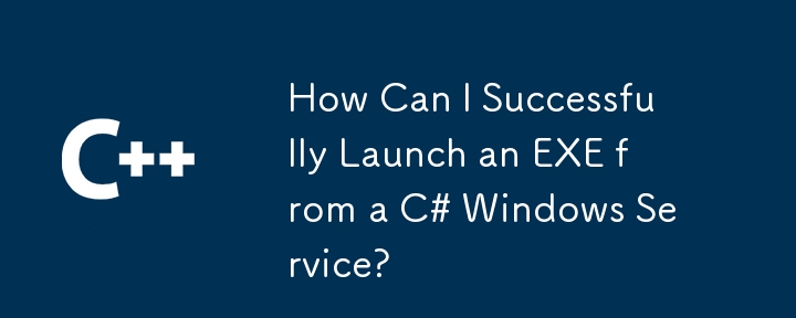 C# Windows 서비스에서 EXE를 성공적으로 시작하려면 어떻게 해야 합니까?