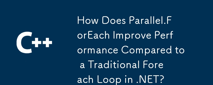 Bagaimanakah Parallel.ForEach Meningkatkan Prestasi Berbanding dengan Gelung Foreach Tradisional dalam .NET?