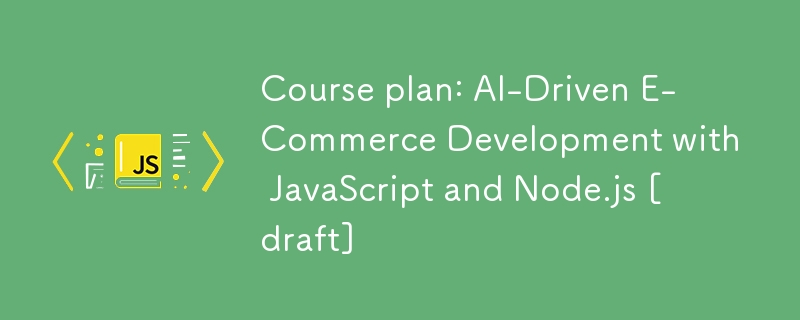 과정 계획: JavaScript 및 Node.js를 사용한 AI 기반 전자상거래 개발 [초안]