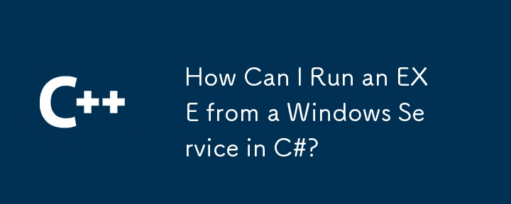 Comment puis-je exécuter un EXE à partir d'un service Windows en C# ?