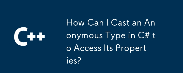 How Can I Cast an Anonymous Type in C# to Access Its Properties?