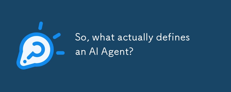 So, what actually defines an AI Agent?