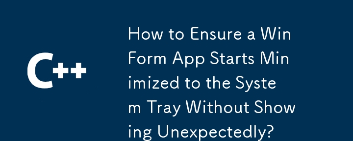 Bagaimana untuk Memastikan Apl WinForm Mula Diminimumkan ke Dulang Sistem Tanpa Menunjukkan Tanpa Dijangka?