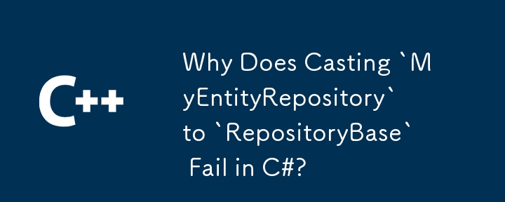 Mengapa Menghantar `MyEntityRepository` ke `RepositoryBase` Gagal dalam C#?