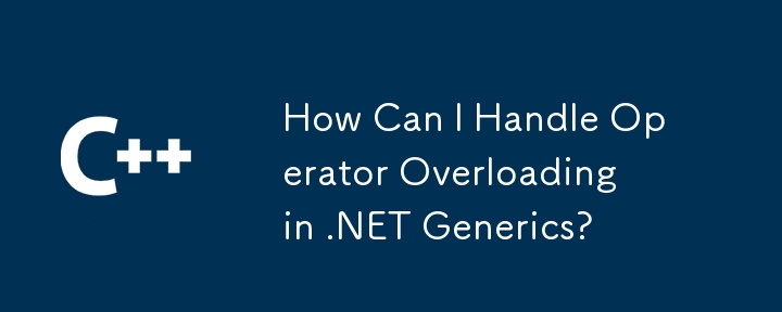 Bagaimanakah Saya Boleh Mengendalikan Lebihan Operator dalam .NET Generics?